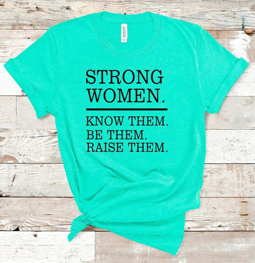 strong women know them be them raise them mom shirts